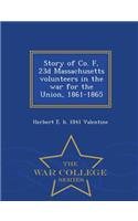 Story of Co. F, 23d Massachusetts Volunteers in the War for the Union, 1861-1865 - War College Series