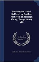 Dissolution 1536-7 Suffered by Brother Ambrose, of Beeleigh Abbey, Temp. Henry VIII