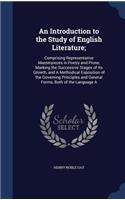 An Introduction to the Study of English Literature;: Comprising Representative Masterpieces in Poetry and Prose, Marking the Successive Stages of Its Growth, and a Methodical Exposition of the Governin