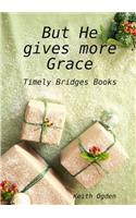But He gives more Grace