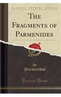 The Fragments of Parmenides (Classic Reprint)