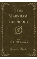 Tom Markham, the Scout (Classic Reprint)