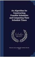 An Algorithm for Constructing Feasible Schedules and Computing Their Schedule Times