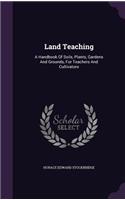 Land Teaching: A Handbook Of Soils, Plants, Gardens And Grounds, For Teachers And Cultivators(English)