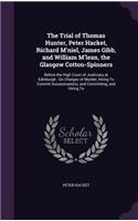 Trial of Thomas Hunter, Peter Hacket, Richard M'niel, James Gibb, and William M'lean, the Glasgow Cotton-Spinners