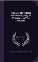 The Life of Frederic the Second, King of Prussia ... in Two Volumes