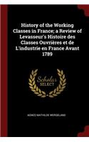 History of the Working Classes in France; A Review of Levasseur's Histoire Des Classes Ouvrières Et de l'Industrie En France Avant 1789