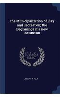 The Municipalization of Play and Recreation; The Beginnings of a New Institution