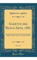 Gazette Des Beaux-Arts, 1887, Vol. 35: Courrier Europï¿½en de l'Art Et de la Curiositï¿½; Vingt-Neuviï¿½me Annï¿½e, Deuxiï¿½me Pï¿½riode (Classic Reprint): Courrier Europï¿½en de l'Art Et de la Curiositï¿½; Vingt-Neuviï¿½me Annï¿½e, Deuxiï¿½me Pï¿½riode (Classic Reprint)