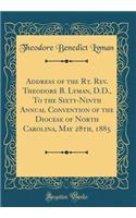 Address of the Rt. Rev. Theodore B. Lyman, D.D., to the Sixty-Ninth Annual Convention of the Diocese of North Carolina, May 28th, 1885 (Classic Reprint)
