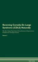 Reversing Cornelia De Lange Syndrome (CDLS) Naturally The Raw Vegan Plant-Based Detoxification & Regeneration Workbook for Healing Patients. Volume 2