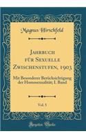 Jahrbuch FÃ¼r Sexuelle Zwischenstufen, 1903, Vol. 5: Mit Besonderer BerÃ¼cksichtigung Der HomosexualitÃ¤t; I. Band (Classic Reprint)