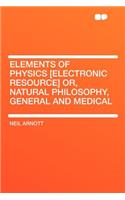 Elements of Physics [Electronic Resource] Or, Natural Philosophy, General and Medical
