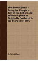 Savoy Operas - Being the Complete Text of the Gilbert and Sullivan Operas as Originally Produced in the Years 1875-1896