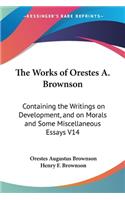 Works of Orestes A. Brownson: Containing the Writings on Development, and on Morals and Some Miscellaneous Essays V14