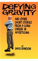 Defying Gravity and other Short Stories from a Long Career in Advertising