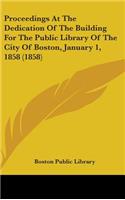 Proceedings at the Dedication of the Building for the Public Library of the City of Boston, January 1, 1858 (1858)