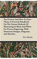 Pen Pictures And How To Draw Them; A Practical Handbook On The Various Methods Of Illustrating In Black And White For Process Engraving. With Numerous Designs, Diagrams, And Sketches