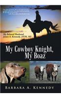 My Cowboy Knight, My Boaz: My Beloved Husband, James A. Kennedy, DVM, MS