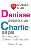 52 Cosas Que Denisse Desea Que Charlie Sepa