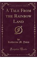 A Tale from the Rainbow Land (Classic Reprint)