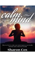 Calm Mind: Discover How To Calm Your Mind, Improve Your Health, And Take Back Control Of Your Life