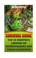 Survival Guide: Top 25 Prepper's Lessons On Homesteading and Urban Gardening