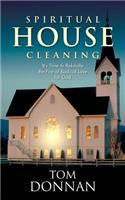 Spritual Housecleaning: It's Time to Rekindle the Fire of Radical Love for God: It's Time to Rekindle the Fire of Radical Love for God