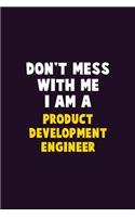Don't Mess With Me, I Am A Product Development Engineer: 6X9 Career Pride 120 pages Writing Notebooks