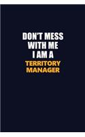 Don't Mess With Me I Am A Territory Manager: Career journal, notebook and writing journal for encouraging men, women and kids. A framework for building your career.
