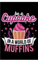Be A Cupcake In A World Of Muffins