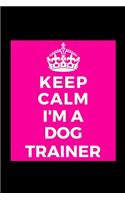 Keep Calm I'm A Dog Trainer: Pet Animal Lover - Funny Lined Journal Notebook for Her Him Bestie Friend Partner, Office Colleague Coworker Boss - Unique Birthday Present, Christm