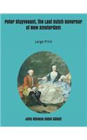 Peter Stuyvesant, the Last Dutch Governor of New Amsterdam: Large Print