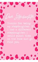 Dear Stepdaughter, Thanks for being my stepdaughter. If I had a different stepdaughter, I would punch them in the face and go find you.