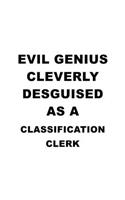 Evil Genius Cleverly Desguised As A Classification Clerk: Awesome Classification Clerk Notebook, Classification Assistant Journal Gift, Diary, Doodle Gift or Notebook - 6 x 9 Compact Size, 109 Blank Lined P