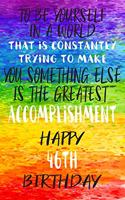 To Be Yourself In a World That is Constantly Trying to Make You Something Your Else is the Greatest Accomplishment Happy 46th Birthday: Gay Pride LGBTQ 46th Birthday Gift /Lined Journal / Notebook / Diary / Unique Greeting Card Alternative