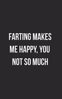 Farting Makes Me Happy You Not So Much