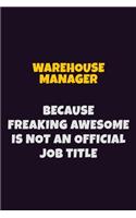 Warehouse Manager, Because Freaking Awesome Is Not An Official Job Title: 6X9 Career Pride Notebook Unlined 120 pages Writing Journal