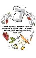 kitchen Notebook " I think the most wonderful thing in the world is another chef . I 'm always excited about l earning new t hi ngs about food": Recipes Notebook/Journal Gift 120 page, Lined, 6x9 (15.2 x 22.9 cm)