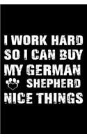 I Work Hard So I Can Buy My German Shepherd Nice Things: Cute German Shepherd Lined journal Notebook, Great Accessories & Gift Idea for German Shepherd Owner & Lover. Lined journal Notebook With An Inspira