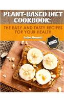 Plant-Based Diet Cookbook: The Easy and Tasty Recipes for Your Health