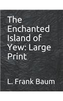 The Enchanted Island of Yew: Large Print