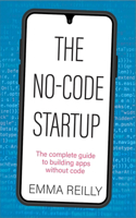 The No-Code Startup: The complete guide to building apps without code
