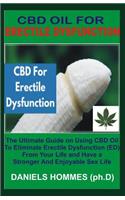 CBD Oil for Erectile Dysfunction: The Ultimate Guide on Using CBD Oil to Eliminate Erectile Dysfunction (Ed) from Your Life and Have a Stronger and Enjoyable Sex Life