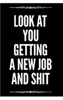 Look at You Getting a New Job and Shit: 110 Page Funny Blank Lined Journal - Perfect for Coworkers to Write Farewells and Goodbyes