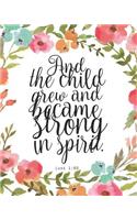 And the Child Grew and Become Strong in Spirit: Floral Journal Notebook Luke 1:80 Bible Verse Cover Blank Journals to Write in for Women Christian