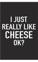 I Just Really Like Cheese Ok?: A 6x9 Inch Matte Softcover Journal Notebook with 120 Blank Lined Pages and a Funny Sarcastic Cover Slogan