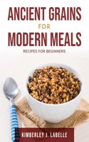 Ancient Grains for Modern Meals