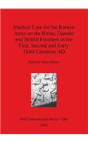 Medical Care for the Roman Army on the Rhine Danube and British Frontiers in the First Second and Early third Centuries AD