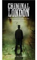 Criminal London: A Sightseer's Guide to the Capital of Crime